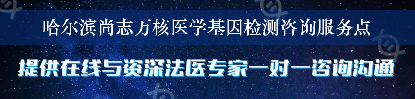 哈尔滨尚志万核医学基因检测咨询服务点